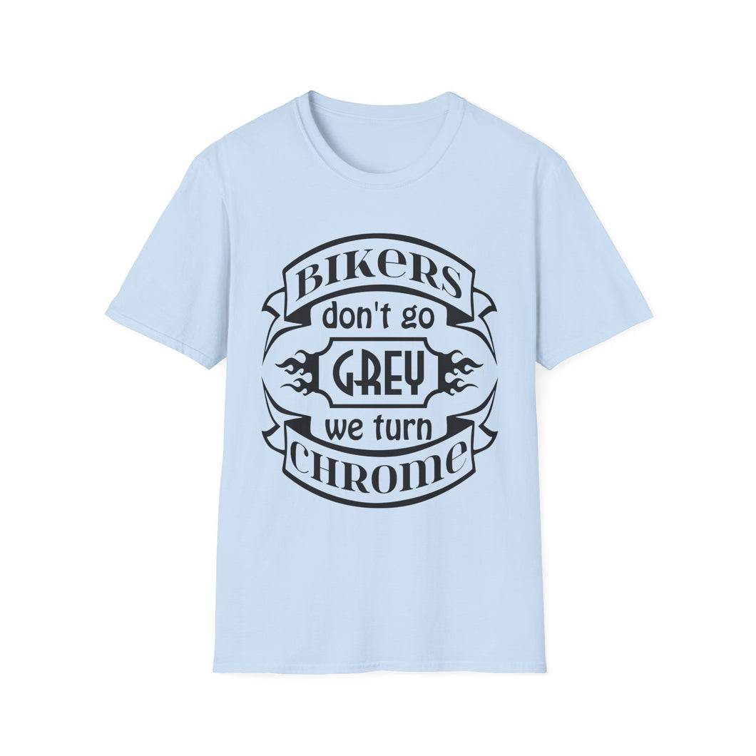 Bikers Don't Go Grey We Turn Chrome- Motorcycle Ride T-Shirt